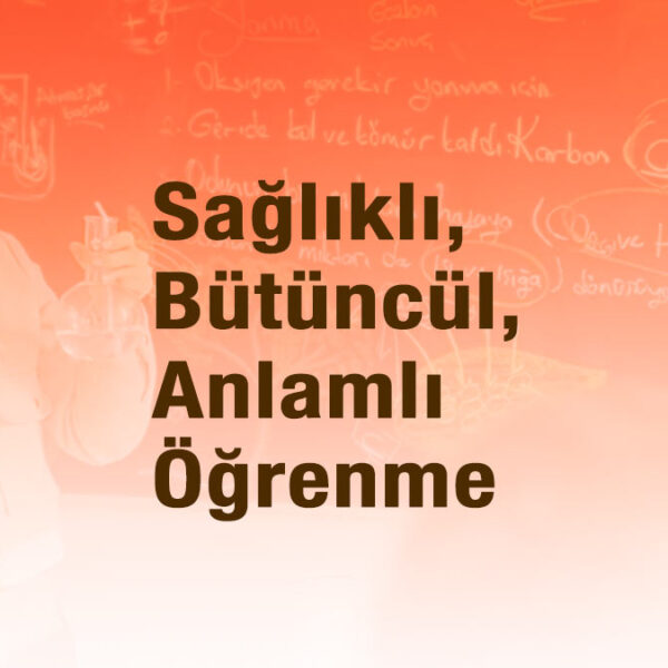 Sağlıklı, bütüncül, anlamlı öğrenme
